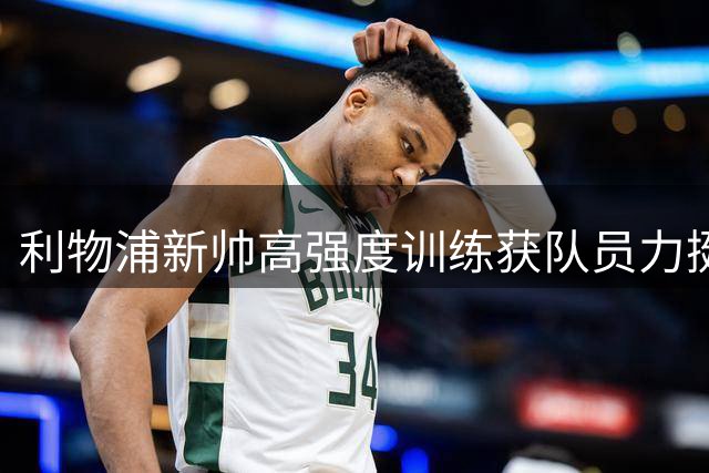 利物浦新帅高强度训练获队员力挺 23岁小将分享成长心得